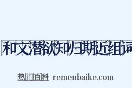 和文潜欲知归期近组词是什么意思的图片